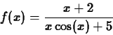 \begin{displaymath}f(x) = \frac{x+2}{x\cos(x)+5} \end{displaymath}