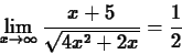 \begin{displaymath}\lim_{x \rightarrow \infty} \frac{x+5}{\sqrt{4x^2+2x}} = \frac{1}{2}
\end{displaymath}