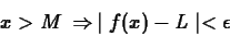 \begin{displaymath}x > M \, \Rightarrow \, \mid f(x) - L\mid < \epsilon \end{displaymath}