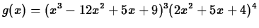 $\displaystyle g(x) = (x^3-12x^2+5x+9)^3(2x^2+5x+4)^4$