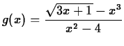 $\displaystyle g(x) = \frac{\sqrt{3x+1}-x^3}{x^2-4}$