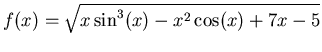 $\displaystyle f(x) = \sqrt{x\sin^3(x)-x^2\cos(x)+7x-5}$