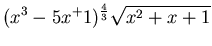 $\displaystyle (x^3-5x^+1)^{\frac{4}{3}}\sqrt{x^2+x+1}$