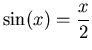 $\displaystyle \sin(x) = \frac{x}{2}$