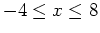 $-4 \leq x \leq 8$