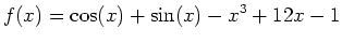 $\displaystyle f(x)=\cos(x)+\sin(x)-x^3+12x-1$