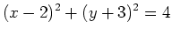 $\displaystyle (x-2)^2+(y+3)^2=4$