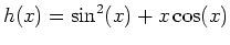 $\displaystyle h(x)=\sin^2(x)+x\cos(x)$