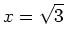 $\displaystyle x=\sqrt{3}$