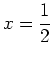 $\displaystyle x=\frac{1}{2}$