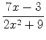$\displaystyle \frac{7x-3}{2x^2+9}$