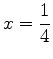 $\displaystyle x=\frac{1}{4}$