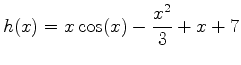 $\displaystyle h(x)=x\cos(x)-\frac{x^2}{3}+x+7$
