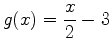 $\displaystyle g(x)=\frac{x}{2}-3$