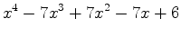 $\displaystyle x^4-7x^3+7x^2-7x+6$