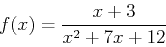 \begin{displaymath}f(x) = \frac{x+3}{x^2+7x+12} \end{displaymath}