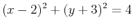 $\displaystyle (x-2)^2+(y+3)^2=4$