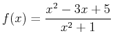 $\displaystyle f(x) = \frac{x^2-3x+5}{x^2+1}$