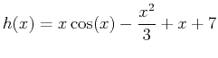 $\displaystyle h(x)=x\cos(x)-\frac{x^2}{3}+x+7$
