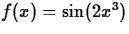 $f(x) = \sin(2x^3)$