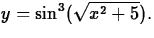 $y = \sin^3(\sqrt{x^2 + 5}).$