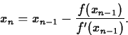 \begin{displaymath}
x_n = x_{n-1} - \displaystyle\frac{f(x_{n-1})}{f^\prime(x_{n-1})}.\end{displaymath}