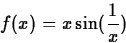 \begin{displaymath}
f(x) = x \sin(\frac{1}{x}) \end{displaymath}