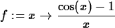 \begin{maplelatex}
\begin{displaymath}
f := x\rightarrow {\displaystyle \frac {\cos(x)-1}{x}}\end{displaymath}\end{maplelatex}