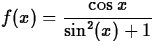 $\displaystyle f(x) = \frac{\cos x}{\sin^2(x)+1}$