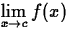 $\displaystyle\lim_{x \rightarrow c}f(x)$