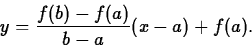\begin{displaymath}
y = \frac{f(b)-f(a)}{b-a} (x-a) + f(a).\end{displaymath}
