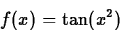 \begin{displaymath}
f(x) = \tan(x^2)\end{displaymath}