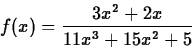\begin{displaymath}
f(x) = \frac{3x^2+2x}{11x^3+15x^2+5}\end{displaymath}