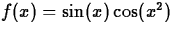 $f(x) = \sin(x)\cos(x^2)$