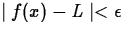 $\mid f(x) - L\mid < \epsilon$