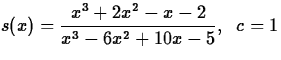 $s(x) = \displaystyle\frac{x^3 + 2x^2 - x - 2}{x^3 - 6x^2 + 10x
- 5}, \;\;c = 1$