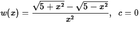 $w(x) = \displaystyle\frac{\sqrt{5+x^2} - \sqrt{5 - x^2}}{x^2},\;\;c
= 0$