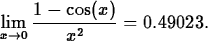 \begin{maplelatex}
\begin{displaymath}
\displaystyle\lim_{x\rightarrow 0}\displaystyle\frac{1-\cos(x)}{x^2}
= 0.49023.\end{displaymath}\end{maplelatex}