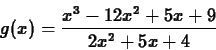 \begin{displaymath}g(x) = \frac{x^3-12x^2+5x+9}{2x^2+5x+4} \end{displaymath}