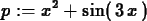 \begin{maplelatex}
\begin{displaymath}
{p} := {x}^{2} + {\rm sin}(\,3\,{x}\,)
\end{displaymath}\end{maplelatex}