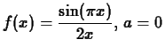 $\displaystyle f(x) =\frac{\sin(\pi x)}{2x} , \, a= 0$