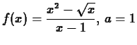 $\displaystyle f(x) = \frac{x^2-\sqrt{x}}{x-1},\, a = 1$