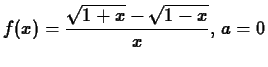 $\displaystyle f(x) = \frac{\sqrt{1+x}-\sqrt{1-x}}{x}, \, a=0$