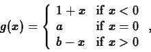 \begin{displaymath}g(x) = \left\{ \begin{array}{ll}
1+x & \mbox{if $x < 0 $} \\...
... $x = 0 $} \\
b-x & \mbox{if $x > 0$}
\end{array} \right. , \end{displaymath}