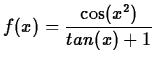 $\displaystyle f(x)= \frac{\cos (x^2)}{tan(x)+1}$