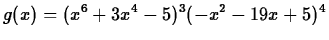 $\displaystyle g(x)= (x^6+3x^4-5)^3(-x^2-19x+5)^4$