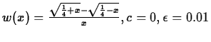$w(x) = \frac{\sqrt{\frac{1}{4} + x} - \sqrt{\frac{1}{4} - x}}{x}, c = 0, \epsilon = 0.01$