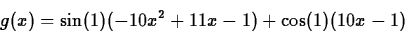 \begin{displaymath}
g(x) = \sin(1)(-10x^2+11x-1)+\cos(1)(10x-1)
\end{displaymath}