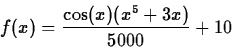 \begin{displaymath}
f(x) = \frac{ \cos(x)(x^5+3x)}{5000}+10
\end{displaymath}