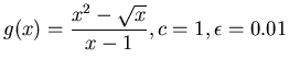 $\displaystyle g(x) = \frac{x^2-\sqrt{x}}{x-1}, c = 1, \epsilon = 0.01$